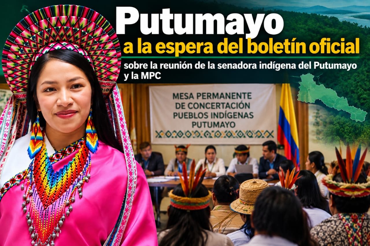 Putumayo a la espera del boletin oficial sobre la reunion de la senadora indígena del Putumayo y la MPC